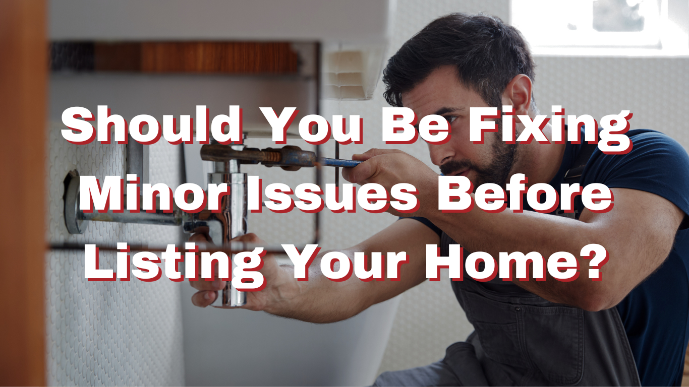 Should You Be Fixing Minor Issues Before Listing Your Home?